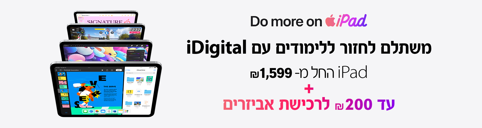 Do more on iPad. משתלם לחזור ללימודים עם iDigital. iPad החל מ-1599 שח + עד 200 שח לרכישת אביזרים